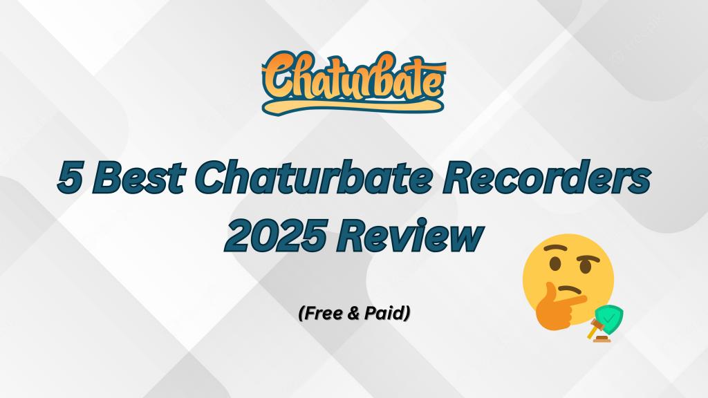 5 Melhores Gravadores de Chaturbate de 2025: Uma Análise Prática (Gratuitos e Pagos)