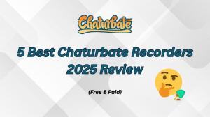 5 meilleurs enregistreurs Chaturbate de 2025 : un test pratique (gratuits et payants)